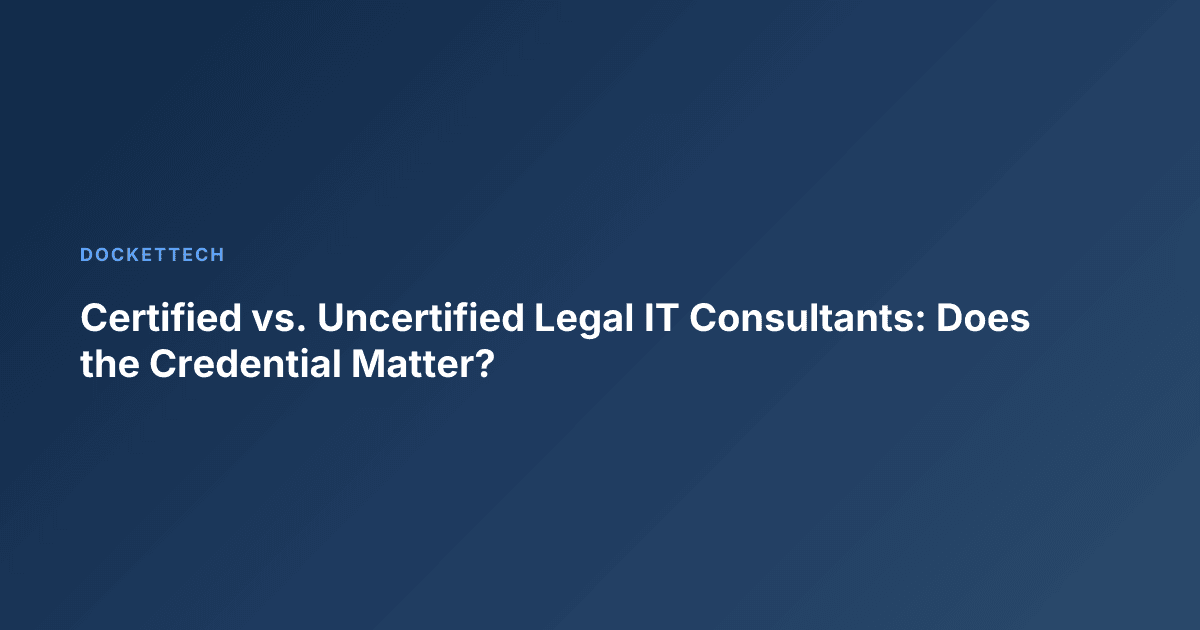 Certified vs. Uncertified Legal IT Consultants: Does the Credential Matter?