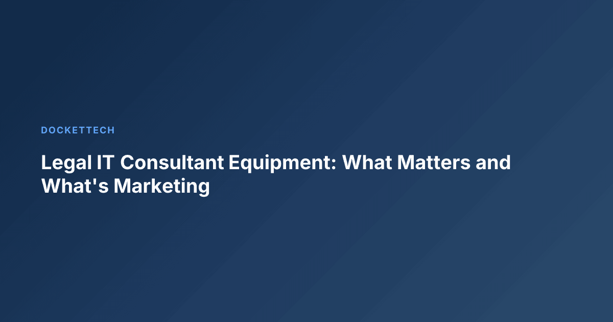 Legal IT Consultant Equipment: What Matters and What's Marketing